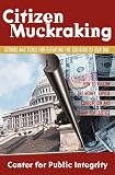 Center for Public Integrity Staff: Citizen Muckraking: How to Investigate and Right Wrongs in Your Community Center for Public Integrity Staff: Citizen Muckraking: How to Investigate and Right Wrongs in Your Community