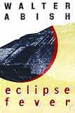 Abish, Walter: Eclipse Fever Abish, Walter: Eclipse Fever