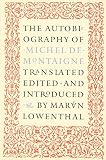Montaigne, Michel De: The Autobiography of Michel De Montaigne: Comprising the Life of the Wisest Man of His Times His Childhood, Youth, and Prime; His Adventures in Love and Marriage, at Court, and in Office, war Montaigne, Michel De: The Autobiography of Michel De Montaigne: Comprising the Life of the Wisest Man of His Times His Childhood, Youth, and Prime; His Adventures in Love and Marriage, at Court, and in Office, war