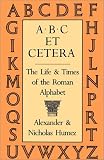 Humez, Alexander: A B C Et Cetera: The Life & Times of the Roman Alphabet