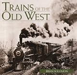 Solomon, Brian: Trains of the Old West Solomon, Brian: Trains of the Old West