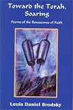 Brodsky, Louis Daniel: Toward the Torah, Soaring: Poems of the Renascence of Faith
