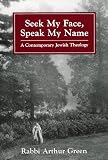 Green, Authur: Seek My Face, Speak My Name a Contemporary Jewish Theology