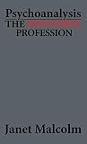 Malcolm, Janet: Psychoanalysis: The Impossible Profession Malcolm, Janet: Psychoanalysis: The Impossible Profession