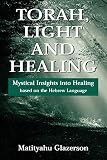 Glazerson, Matityahu: Torah, Light and Healing: Mystical Insights into Healing Based on the Hebrew Language