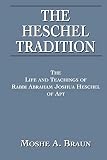 Brown, Moshe A.: The Heschel Tradition: The Life and Teachings of Rabbi Abraham Joshua Heschel of Apt Brown, Moshe A.: The Heschel Tradition: The Life and Teachings of Rabbi Abraham Joshua Heschel of Apt