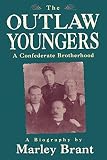 Brant, Marley: The Outlaw Youngers: A Confederate Brotherhood A Biography Brant, Marley: The Outlaw Youngers: A Confederate Brotherhood A Biography