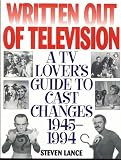 Lance, Steven: Written Out of Television: A TV Lover's Guide to Cast Changes 1945-1994