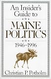 Potholm, Christian P.: An Insider's Guide to Maine Politics: 1946-1996 Potholm, Christian P.: An Insider's Guide to Maine Politics: 1946-1996