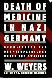 Weyers, Wolfgang: Death of Medicine in Nazi Germany: Dermatology and Dermatopathology under the Swastika Weyers, Wolfgang: Death of Medicine in Nazi Germany: Dermatology and Dermatopathology under the Swastika