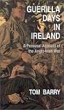 Barry, Tom: Guerilla Days in Ireland: A Personal Account of the Anglo-Irish War Barry, Tom: Guerilla Days in Ireland: A Personal Account of the Anglo-Irish War