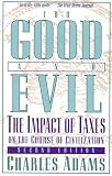 Adams, Charles: For Good and Evil: The Impact of Taxes on the Course of Civilization Adams, Charles: For Good and Evil: The Impact of Taxes on the Course of Civilization