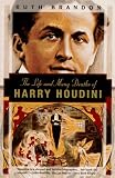 Brandon, Ruth: The Life and Many Deaths of Harry Houdini