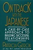 Gercik, Patricia: On Track With the Japanese: A Case-By-Case Approach to Building Successful Relationships Gercik, Patricia: On Track With the Japanese: A Case-By-Case Approach to Building Successful Relationships