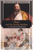 Brandon, Ruth: Singer and the Sewing Machine: A Capitalist Romance Brandon, Ruth: Singer and the Sewing Machine: A Capitalist Romance