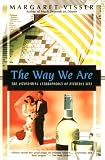 Visser, Margaret: The Way We Are: The Astonishing Anthropology of Everyday Life