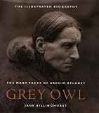 Billinghurst, Jane: Grey Owl: The Many Faces of Archie Belaney