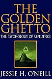 O'Neill, Jessie H.: The Golden Ghetto: The Psychology Of Affluence