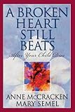 McCracken, Anne: A Broken Heart Still Beats: After Your Child Dies McCracken, Anne: A Broken Heart Still Beats: After Your Child Dies