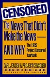 Jensen, Carl: Censored: The News That Didn't Make the News-And Why The 1995 Project Censored Yearbook Jensen, Carl: Censored: The News That Didn't Make the News-And Why The 1995 Project Censored Yearbook