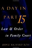 Ross, Richard: A Day in Part 15: Law and Order in Family Court Ross, Richard: A Day in Part 15: Law and Order in Family Court