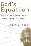 Aczel, Amir D.: God's Equation: Einstein, Relativity, and the Expanding Universe Aczel, Amir D.: God's Equation: Einstein, Relativity, and the Expanding Universe