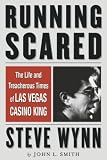 Smith, John L.: Running Scared: The Life and Treacherous Times of Las Vegas Casino King Steve Wynn