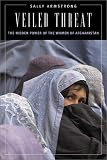 Armstrong, Sally: Veiled Threat: The Hidden Power of the Women of Afghanistan