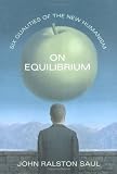 Saul, John Ralston: On Equilibrium: Six Qualities of the New Humanism