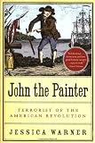 Warner, Jessica: John The Painter: Terrorist Of The American Revolution Warner, Jessica: John The Painter: Terrorist Of The American Revolution