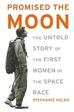Nolen, Stephanie: Promised the Moon: The Untold Story of the First Women in the Space Race Nolen, Stephanie: Promised the Moon: The Untold Story of the First Women in the Space Race
