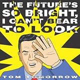 Tomorrow, Tom: The Future's So Bright I Can't Bear to Look