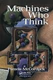 McCorduck, Pamela: Machines Who Think: A Personal Inquiry into the History and Prospects of Artificial Intelligence McCorduck, Pamela: Machines Who Think: A Personal Inquiry into the History and Prospects of Artificial Intelligence