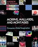 Glassner, Andrew S.: Morphs, Mallards, & Montages: Computer-aided Imagination Glassner, Andrew S.: Morphs, Mallards, & Montages: Computer-aided Imagination