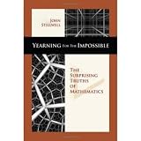 Stillwell, John: Yearning for the Impossible: The Surprising Truths of Mathematics Stillwell, John: Yearning for the Impossible: The Surprising Truths of Mathematics