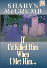 If I'd Killed Him When I'd Met Him... (1568954727) by McCrumb, Sharyn McCrumb, Sharyn: If I'd Killed Him When I'd Met Him...