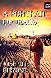 Girzone, Joseph F.: A Portrait of Jesus Girzone, Joseph F.: A Portrait of Jesus