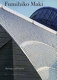 Maki, Fumihiko: Fumihiko Maki: Buildings and Projects Maki, Fumihiko: Fumihiko Maki: Buildings and Projects