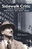 Mumford, Lewis: Sidewalk Critic: Lewis Mumford's Writings on New York Mumford, Lewis: Sidewalk Critic: Lewis Mumford's Writings on New York