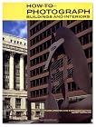 How to Photograph Buildings and Interiors: Third Updated and Expanded Edition
