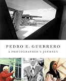 Guerrero, Pedro E.: Pedro E. Guerrero: A Photographer's Journey Guerrero, Pedro E.: Pedro E. Guerrero: A Photographer's Journey