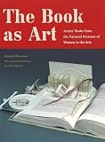 Drucker, Johanna: Book As Art: Artists' Books from the National Museum of Women in the Arts Drucker, Johanna: Book As Art: Artists' Books from the National Museum of Women in the Arts
