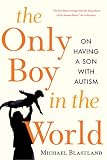 Blastland, Michael: The Only Boy in the World: A Father Explores the Mysteries of Autism Blastland, Michael: The Only Boy in the World: A Father Explores the Mysteries of Autism