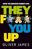 James, Oliver: They F*** You Up: How to Survive Family Life James, Oliver: They F*** You Up: How to Survive Family Life