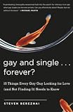 Bereznai, Steve: Gay And Single...Forever?: 10 Things Every Gay Guy Looking For Love (And Not Finding It) Needs To Know