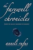 Rufus, Anneli: The Farewell Chronicles: (How We Really Respond To Death) Rufus, Anneli: The Farewell Chronicles: (How We Really Respond To Death)