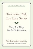 Livingston, Gordon: Too Soon Old, Too Late Smart: Thirty True Things You Need to Know Now Livingston, Gordon: Too Soon Old, Too Late Smart: Thirty True Things You Need to Know Now
