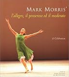 Lesser, Wendy: Mark Morris' L'Allegro, Il Penseroso Ed Il Moderato: A Celebration Lesser, Wendy: Mark Morris' L'Allegro, Il Penseroso Ed Il Moderato: A Celebration