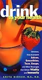 Hirsch, Anita: Drink to Your Health: Delicious, Easy-To-Prepare Juices, Smoothies, Teas, Soups, and Other Beverages That Deliver Vitality and Immunity Hirsch, Anita: Drink to Your Health: Delicious, Easy-To-Prepare Juices, Smoothies, Teas, Soups, and Other Beverages That Deliver Vitality and Immunity
