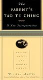 Martin, William C.: The Parent's Tao Te Ching: Ancient Advice for Modern Parents A New Interpretation Martin, William C.: The Parent's Tao Te Ching: Ancient Advice for Modern Parents A New Interpretation